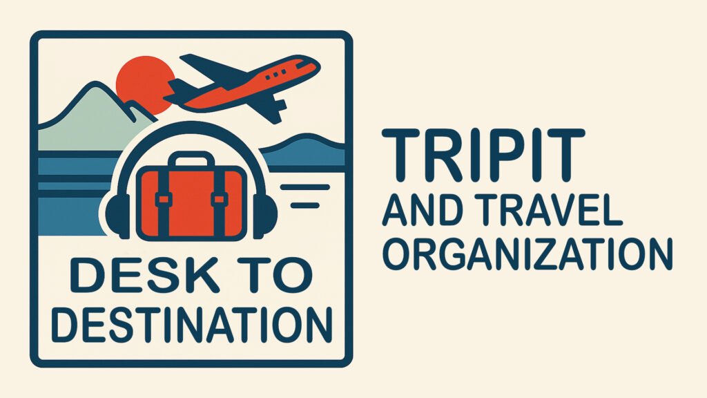 Desk to Destination 1: TripIt and Travel Organization